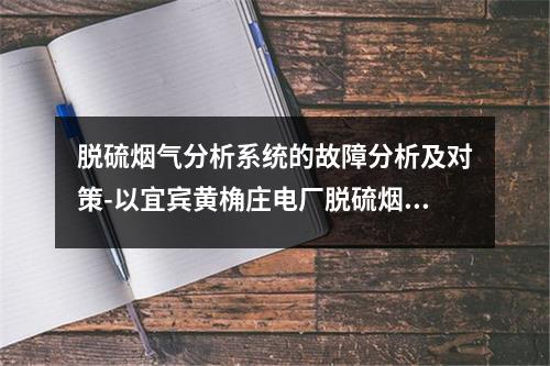脱硫烟气分析系统的故障分析及对策-以宜宾黄桷庄电厂脱硫烟气分析系统为例