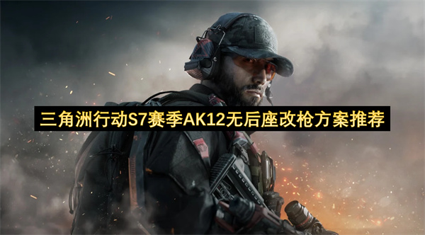 三角洲行动S7赛季AK12无后座改枪方案一览