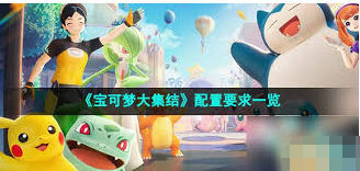 宝可梦大集结配置要求是什么-宝可梦大集结手机配置一览