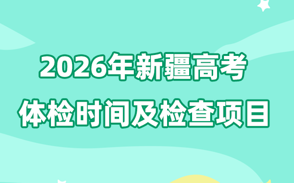 新疆2026年高考体检时间及检查项目