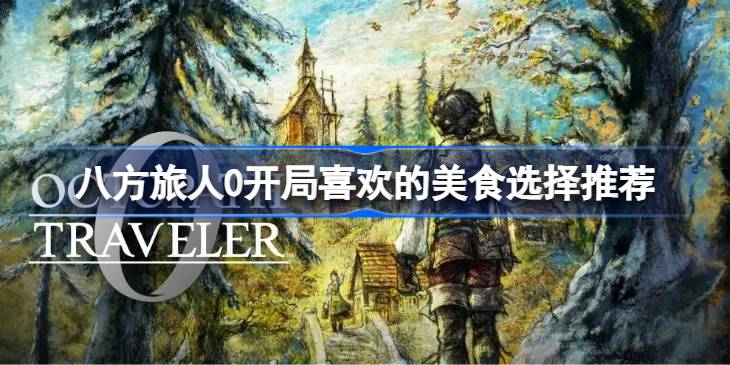 八方旅人0开局喜欢的美食选择推荐