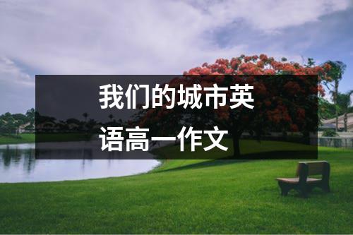 我们的城市英语高一作文
