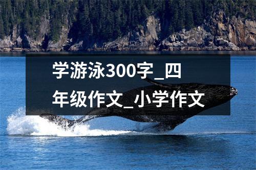 学游泳300字_四年级作文_小学作文