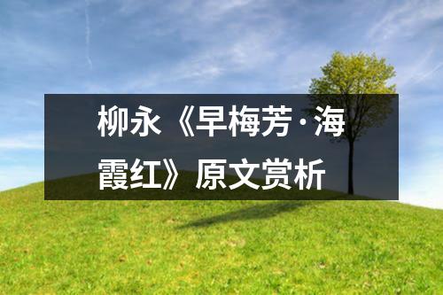 柳永《早梅芳·海霞红》原文赏析（推荐10篇）
