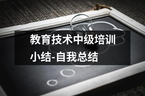 教育技术中级培训小结-自我总结（精选12篇）