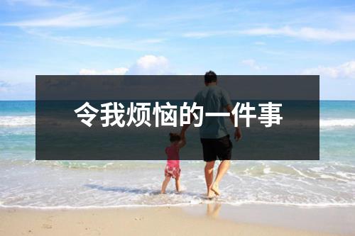 令我烦恼的一件事（共7篇）