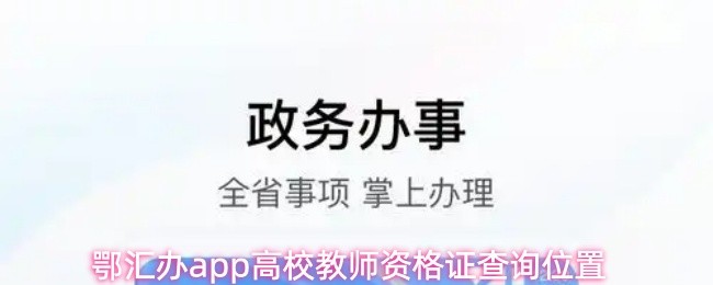 鄂汇办app高校教师资格证怎么查询
