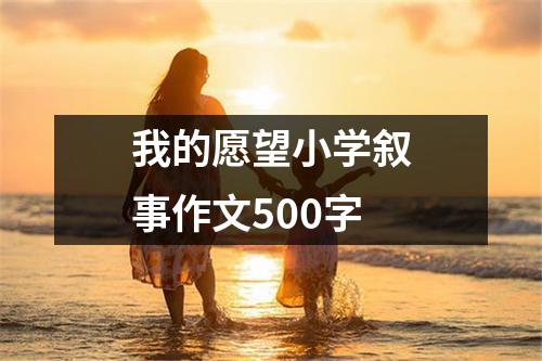 我的愿望小学叙事作文500字